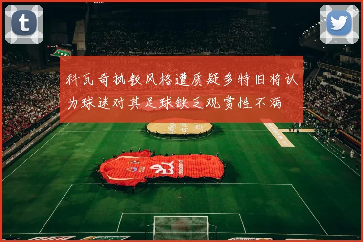 科瓦奇执教风格遭质疑多特旧将认为球迷对其足球缺乏观赏性不满